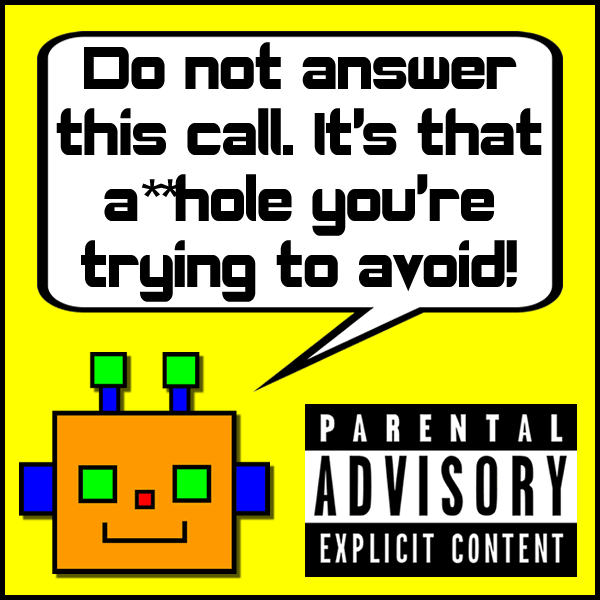 Do not answer this call. It's that a**hole you're trying to avoid!