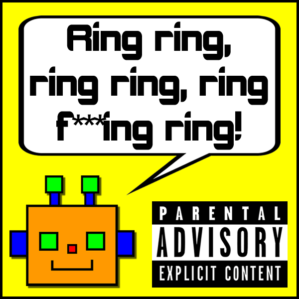 Ring ring, ring ring, ring f***ing ring!