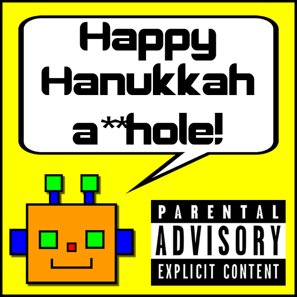 Happy Hanukkah a**hole!