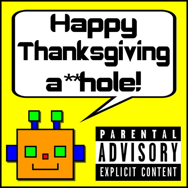 Happy Thanksgiving a**hole!