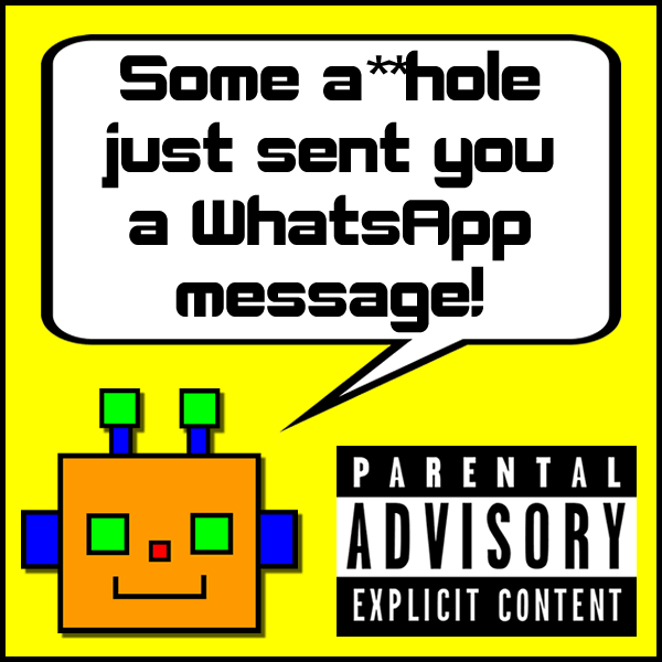 Some a**hole just sent you a WhatsApp message!