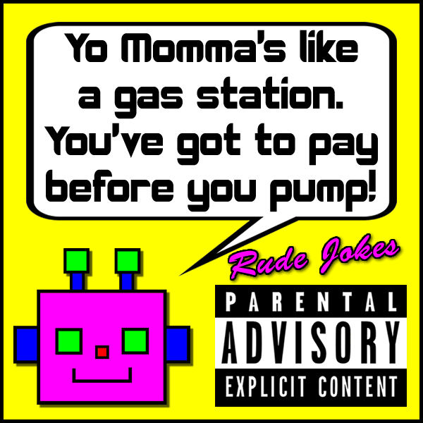 Yo Momma's like a gas station. You've got to pay before you pump!