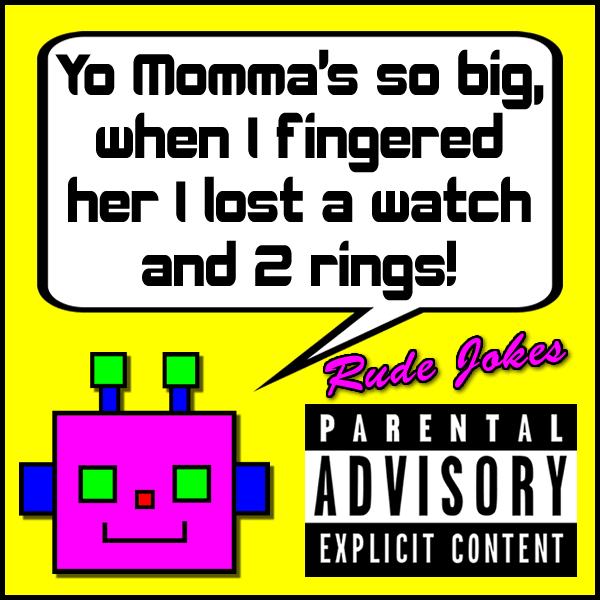 Yo Momma's so big, when I fingered her I lost a watch and 2 rings!