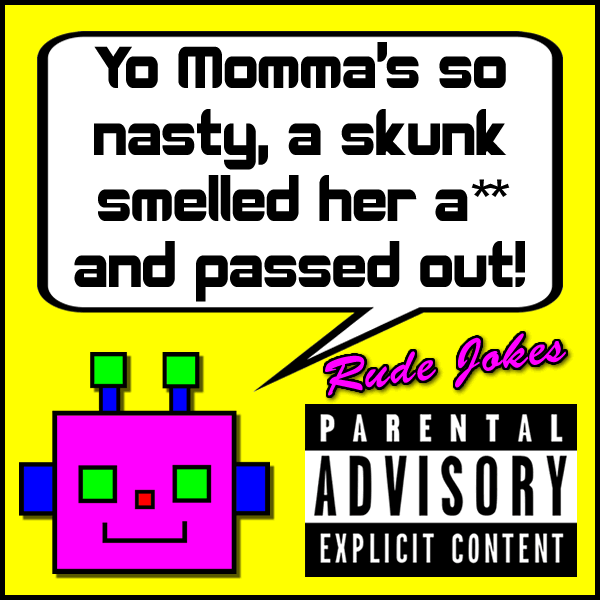Yo Momma's so nasty, a skunk smelled her a** and passed out!