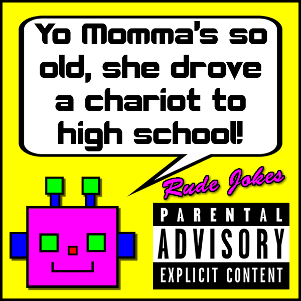 Yo Momma's so old, she drove a chariot to high school!
