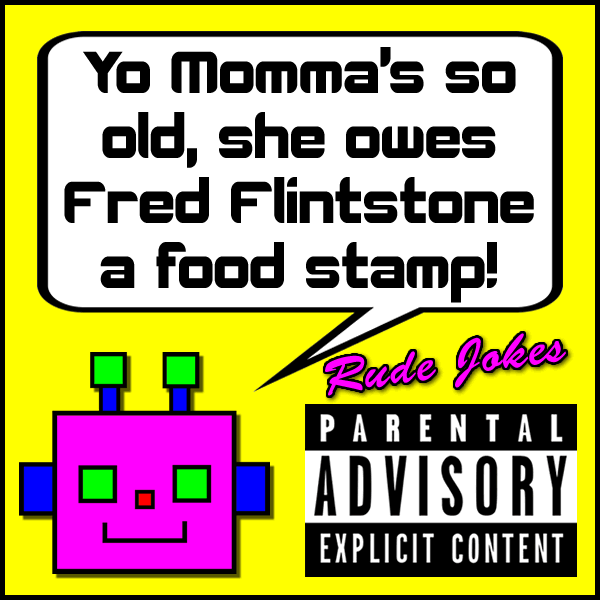 Yo Momma's so old, she owes Fred Flintstone a food stamp!