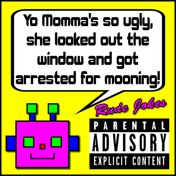 Yo Momma's so ugly, she looked out the window and got arrested for mooning!